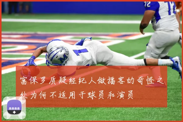 富保罗质疑经纪人做播客的奇怪之处为何不适用于球员和演员