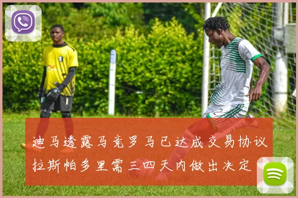 迪马透露马竞罗马已达成交易协议拉斯帕多里需三四天内做出决定