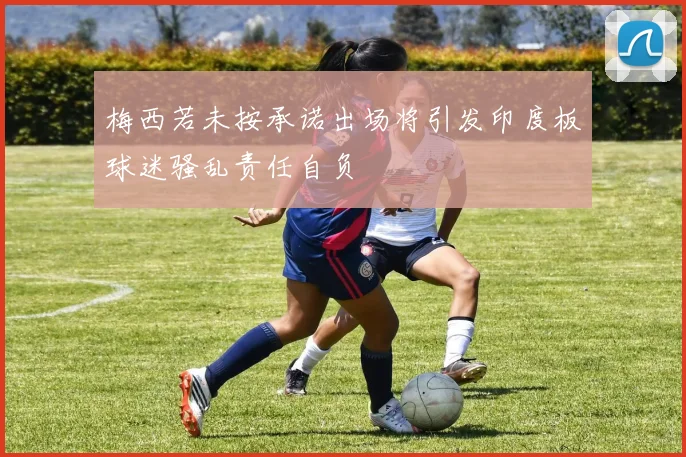 梅西若未按承诺出场将引发印度板球迷骚乱责任自负