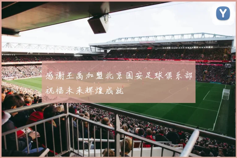 感谢王禹加盟北京国安足球俱乐部祝福未来辉煌成就